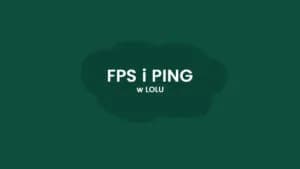 Jak włączyć FPS w Lolu i poprawić wydajność gry bez frustracji